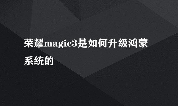 荣耀magic3是如何升级鸿蒙系统的