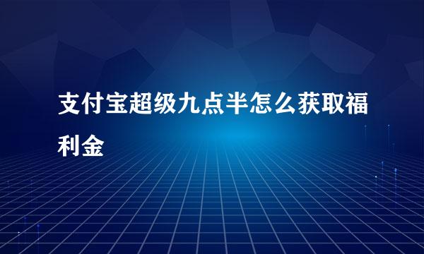 支付宝超级九点半怎么获取福利金