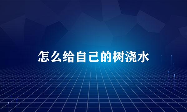 怎么给自己的树浇水
