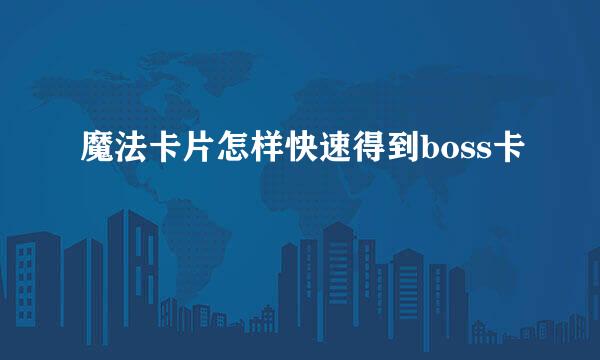 魔法卡片怎样快速得到boss卡