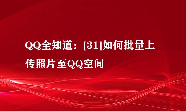 QQ全知道：[31]如何批量上传照片至QQ空间