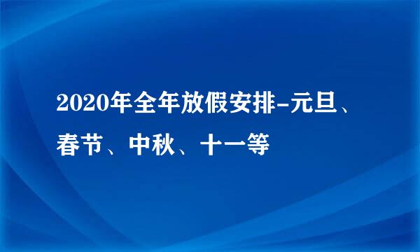 2020年全年放假安排-元旦、春节、中秋、十一等