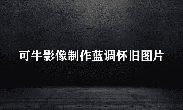 可牛影像制作蓝调怀旧图片