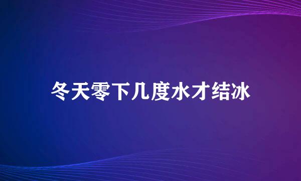 冬天零下几度水才结冰