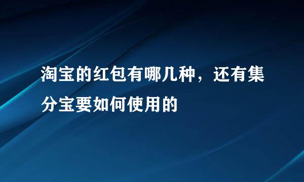 淘宝的红包有哪几种，还有集分宝要如何使用的