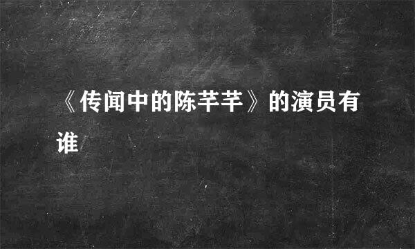 《传闻中的陈芊芊》的演员有谁