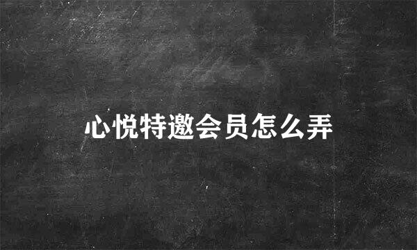 心悦特邀会员怎么弄