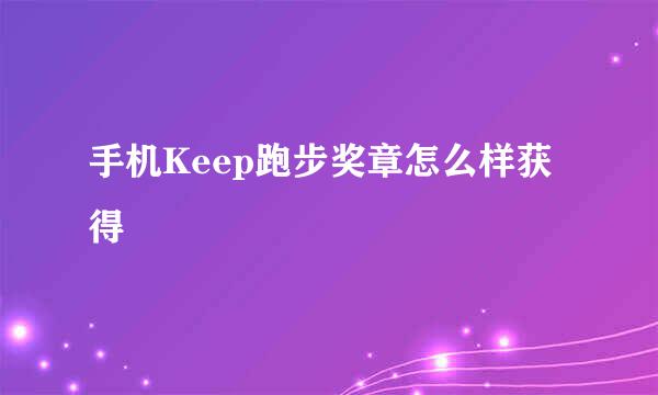 手机Keep跑步奖章怎么样获得