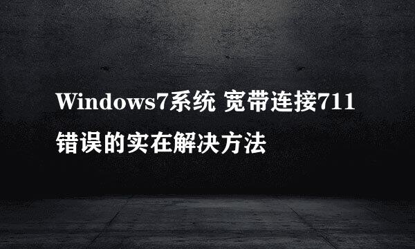 Windows7系统 宽带连接711错误的实在解决方法