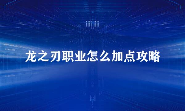 龙之刃职业怎么加点攻略