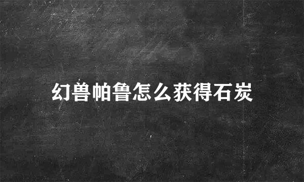 幻兽帕鲁怎么获得石炭