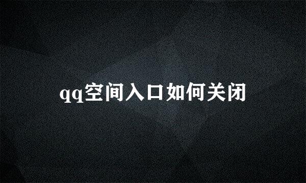 qq空间入口如何关闭