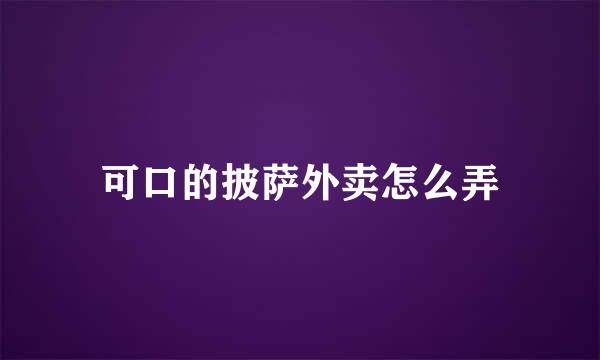 可口的披萨外卖怎么弄