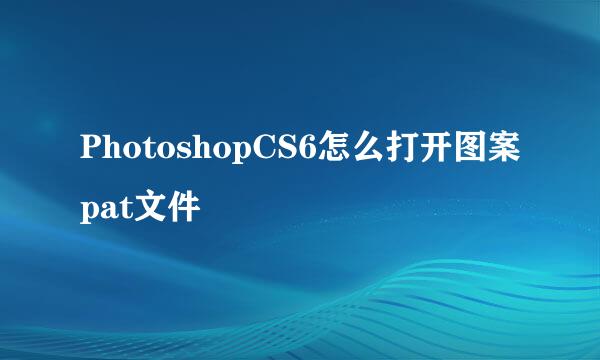 PhotoshopCS6怎么打开图案pat文件