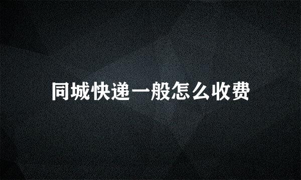 同城快递一般怎么收费