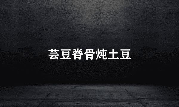 芸豆脊骨炖土豆