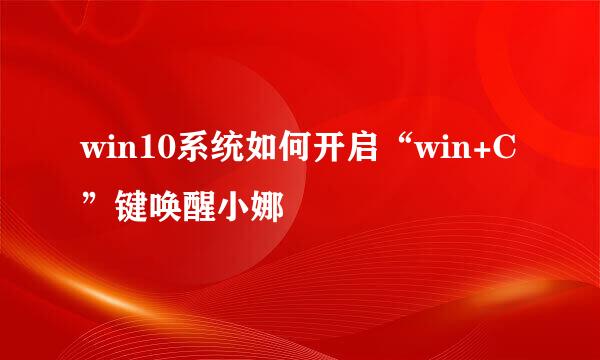 win10系统如何开启“win+C”键唤醒小娜
