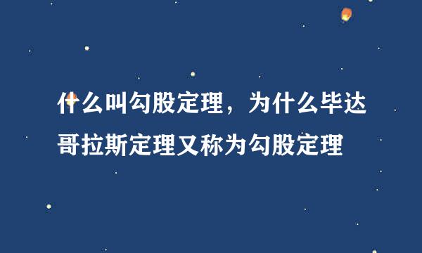什么叫勾股定理，为什么毕达哥拉斯定理又称为勾股定理