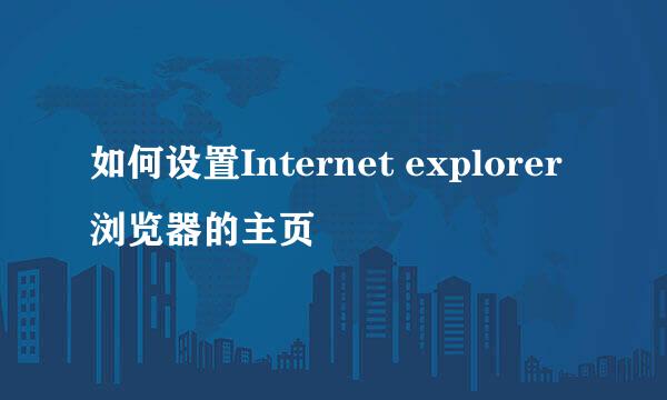 如何设置Internet explorer浏览器的主页
