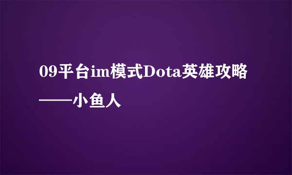 09平台im模式Dota英雄攻略——小鱼人