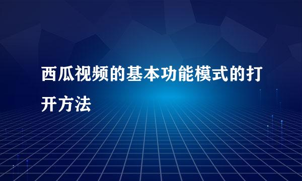 西瓜视频的基本功能模式的打开方法