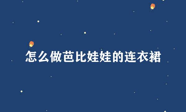 怎么做芭比娃娃的连衣裙