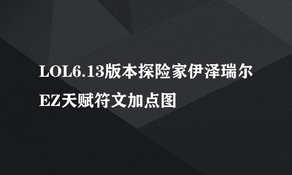 LOL6.13版本探险家伊泽瑞尔EZ天赋符文加点图