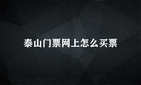 泰山门票网上怎么买票