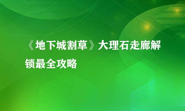 《地下城割草》大理石走廊解锁最全攻略