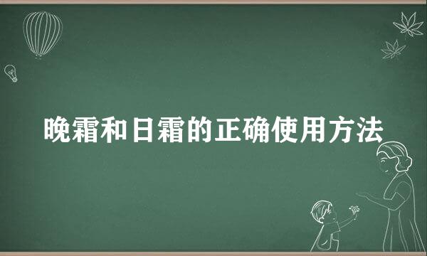 晚霜和日霜的正确使用方法