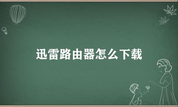 迅雷路由器怎么下载