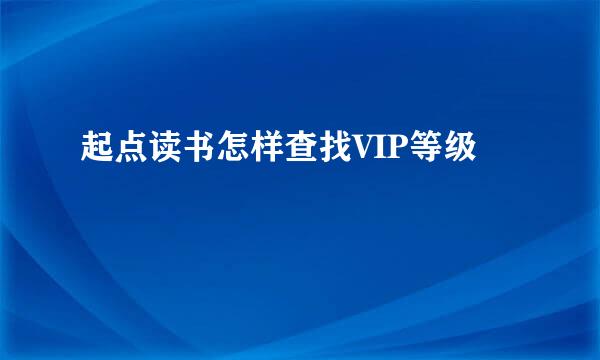 起点读书怎样查找VIP等级