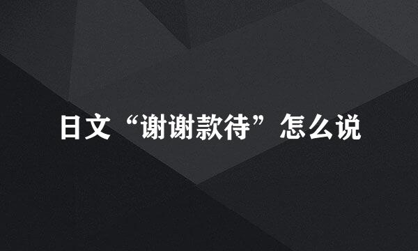 日文“谢谢款待”怎么说