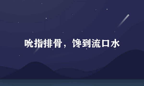 吮指排骨，馋到流口水