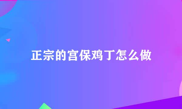 正宗的宫保鸡丁怎么做