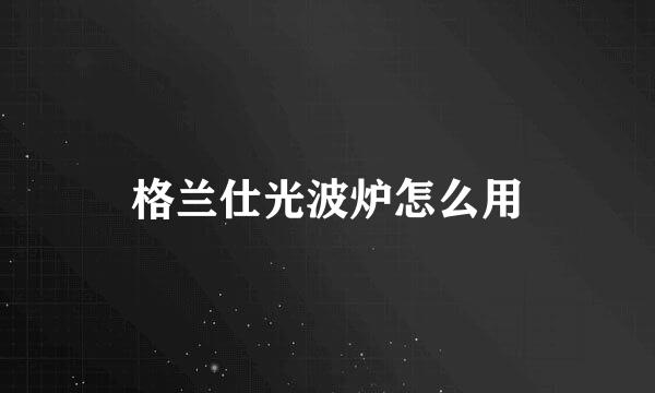 格兰仕光波炉怎么用