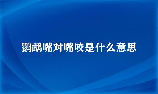 鹦鹉嘴对嘴咬是什么意思