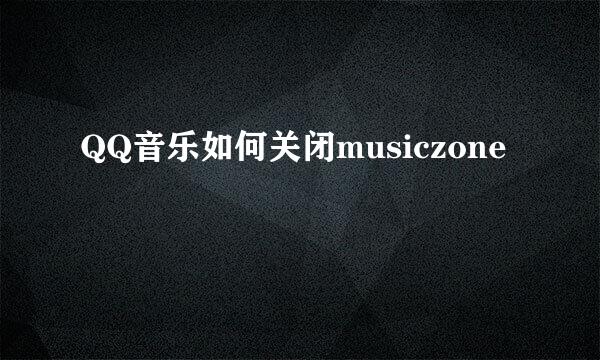 QQ音乐如何关闭musiczone