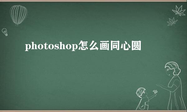 photoshop怎么画同心圆