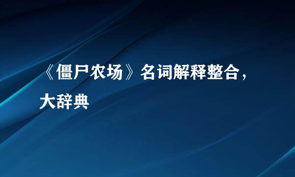 《僵尸农场》名词解释整合，大辞典