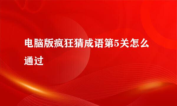 电脑版疯狂猜成语第5关怎么通过