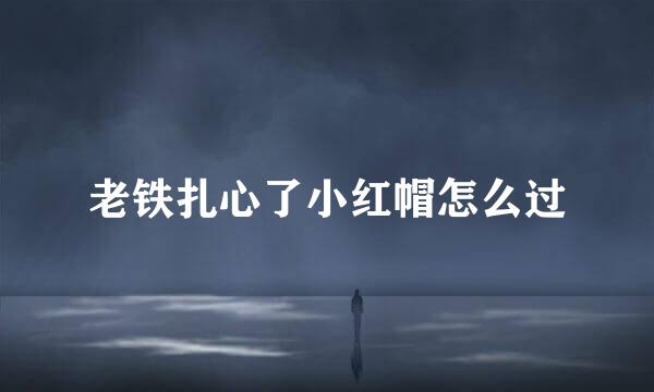 老铁扎心了小红帽怎么过