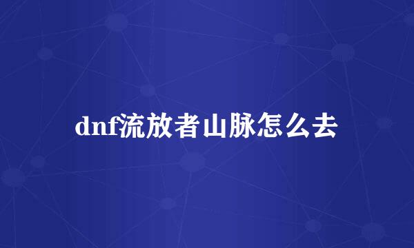dnf流放者山脉怎么去