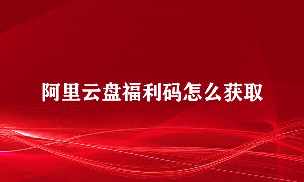 阿里云盘福利码怎么获取