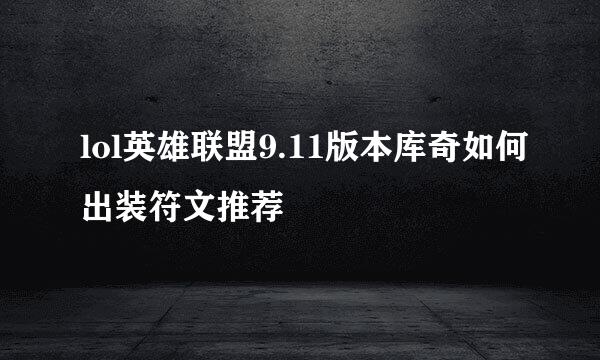 lol英雄联盟9.11版本库奇如何出装符文推荐