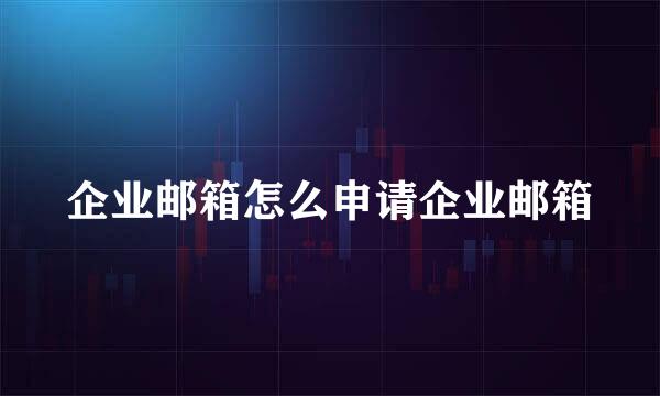 企业邮箱怎么申请企业邮箱