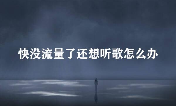 快没流量了还想听歌怎么办