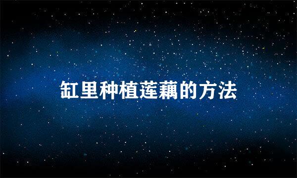 缸里种植莲藕的方法