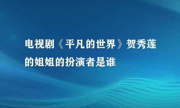 电视剧《平凡的世界》贺秀莲的姐姐的扮演者是谁