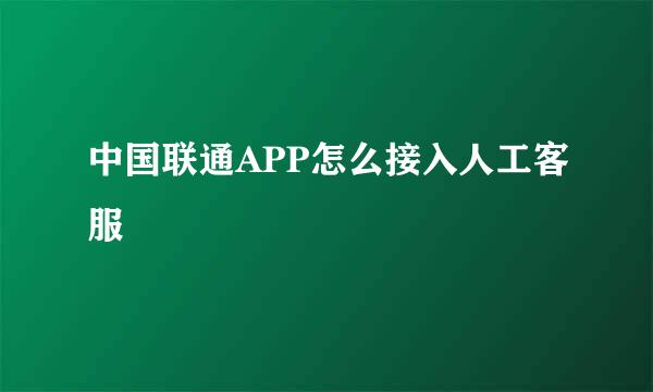 中国联通APP怎么接入人工客服